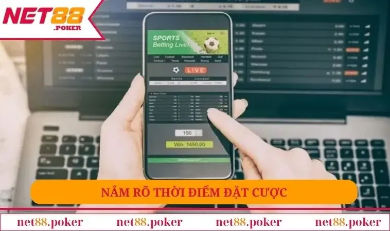 Nắm rõ thời điểm đặt cược